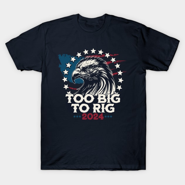 Too Big To Rig 2024 US Presidential Election Vote T-Shirt by Yesteeyear